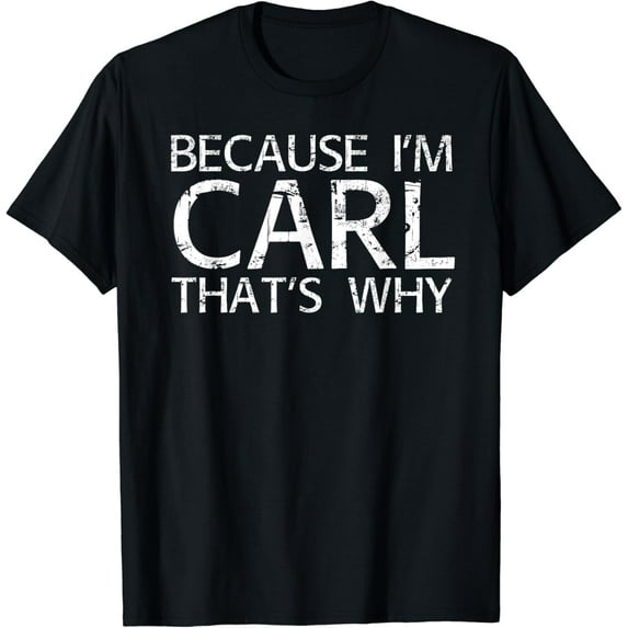 BECAUSE I'M CARL THAT'S WHY Fun Funny Gift Idea Funny Creative Graphic T-Shirt