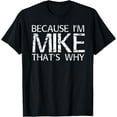 thumbnail image 1 of BECAUSE I'M MIKE THAT'S WHY Fun Shirt Funny Gift Idea T-Shirt100% cotton short-sleeved shirt for both men and women, 1 of 6