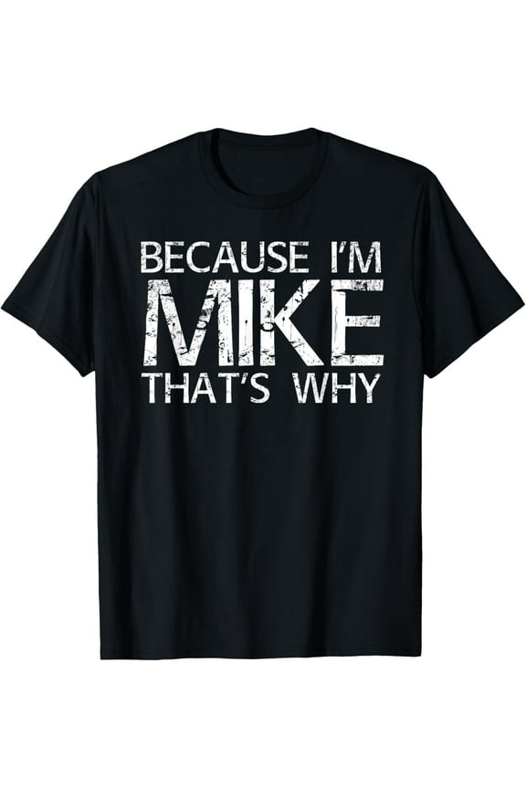 BECAUSE I'M MIKE THAT'S WHY Fun Shirt Funny Gift Idea T-Shirt