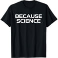thumbnail image 1 of BECAUSE SCIENCE Men Women Kids Nature TeacherScientist T-Shirt, 1 of 4