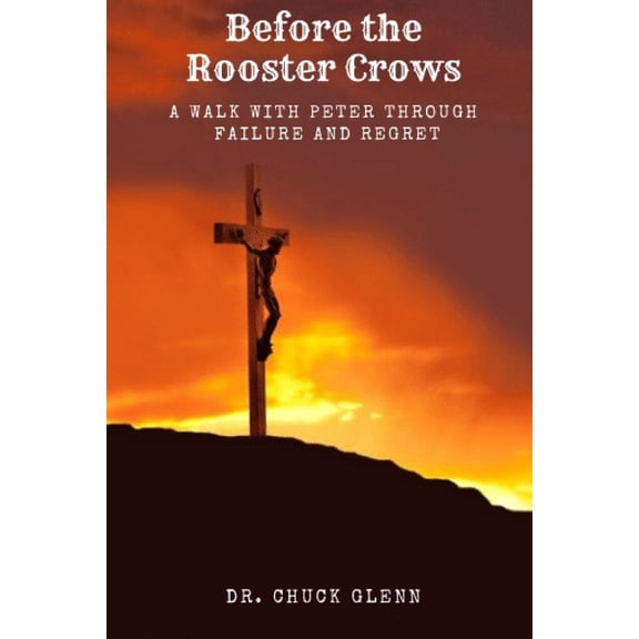 BEFORE the ROOSTER CROWS: a Walk with Peter Through Failure and Regret (Paperback)