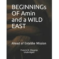 thumbnail image 1 of BEGINNINGs OF Amin and a WILD EAST: Ahead of Entebbe Mission (Paperback), 1 of 1