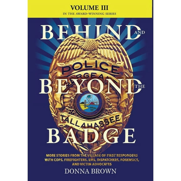 BEHIND AND BEYOND THE BADGE - Volume III: More Stories from the Village of First Responders with Cops, Firefighters, Ems, (Hardcover)