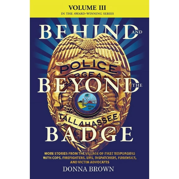BEHIND AND BEYOND THE BADGE - Volume III: More Stories from the Village of First Responders with Cops, Firefighters, Ems, (Paperback)