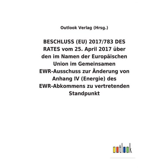 BESCHLUSS (EU) 2017/783 DES RATES vom 25. April 2017 ber den im Namen der Europischen Union im Gemeinsamen EWR-Ausschuss zur nderung von Anhang IV (Energie) des EWR-Abkommens zu vertretenden Standp