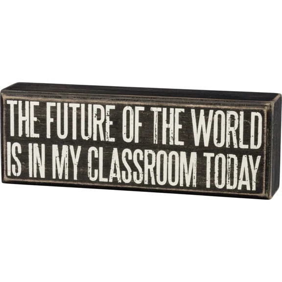 BEST- Box Sign-"The Future Of The World Is In My Classroom Today"- 8" X 2.75" X 1.75"