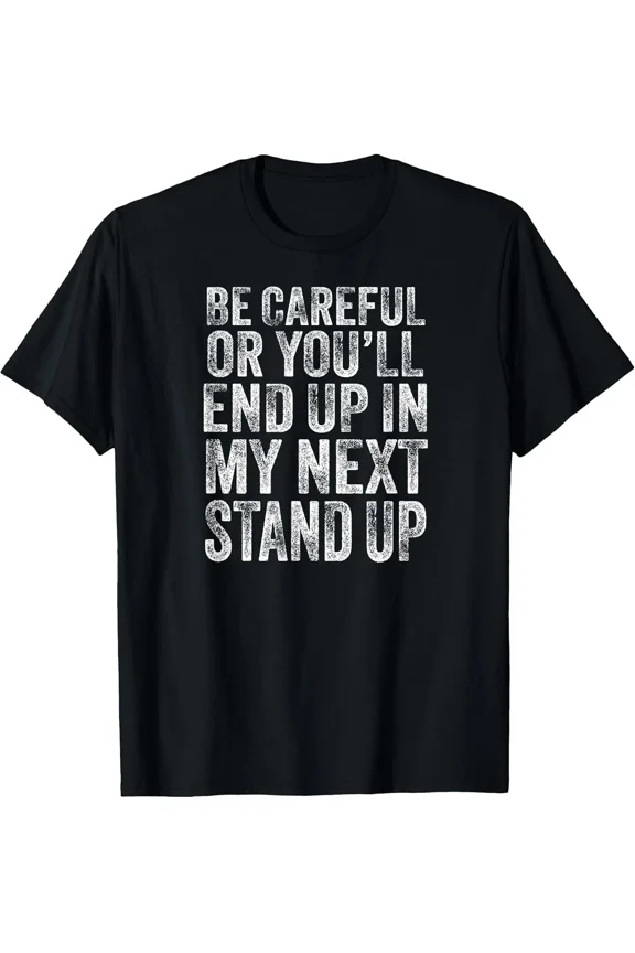 BEST NEW! Careful Or You'll End Up In My Next Stand Up Comedy Cotton Tee S-3XL