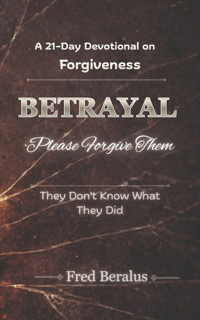 BETRAYAL Please Forgive Them: They Don't Know What They Did, (Paperback)