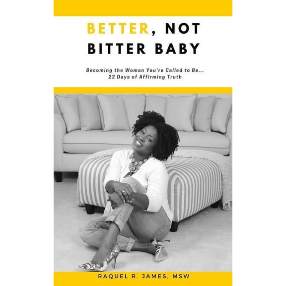 BETTER, Not Bitter Baby: Becoming the Woman You're Called to Be... 22 Days of Affirming Truth (Paperback)