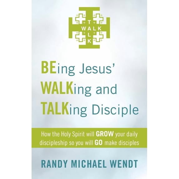 BEing Jesus' Walking and Talking Disciple: How the Holy Spirit will GROW Your Daily Discipleship So You Will Go Make Disciples