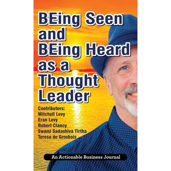 BEing Seen and BEing Heard as a Thought Leader: What's Necessary for Individuals and Businesses to Transition from the I, (Hardcover)