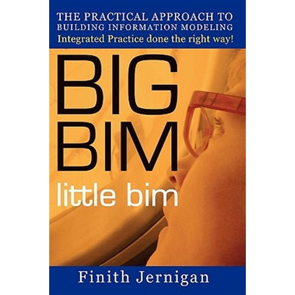 Pre-Owned BIG BIM little Bim: The Practical Approach to Building Information Modeling Integrated Practice done the right Way!