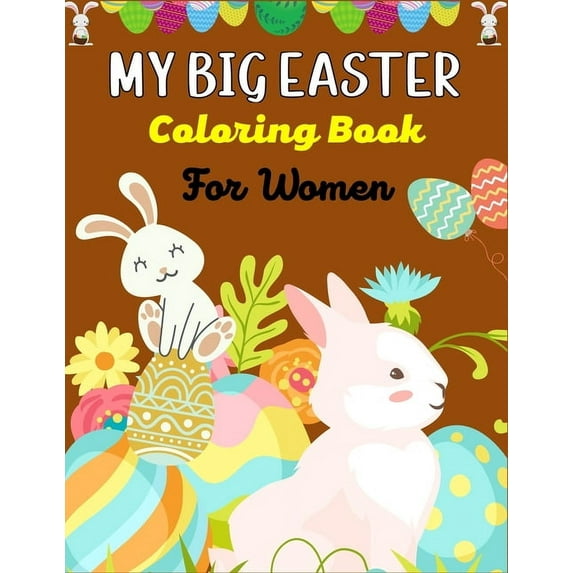 MY BIG EASTER Coloring Book For Women: A Fun Easter Coloring Book of Easter Bunnies, Easter Eggs, Easter Baskets &amp; b, (Paperback)