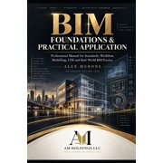 BIM Foundations & Practical Application Professional Manual for Standards, Workflow, Modelling, CDE and Real-World BIM , Paperback