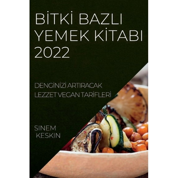 Bİtkİ Bazli Yemek Kİtabi 2022: Dengİnİzİ Artiracak Lezzet Vegan Ta, (Paperback)