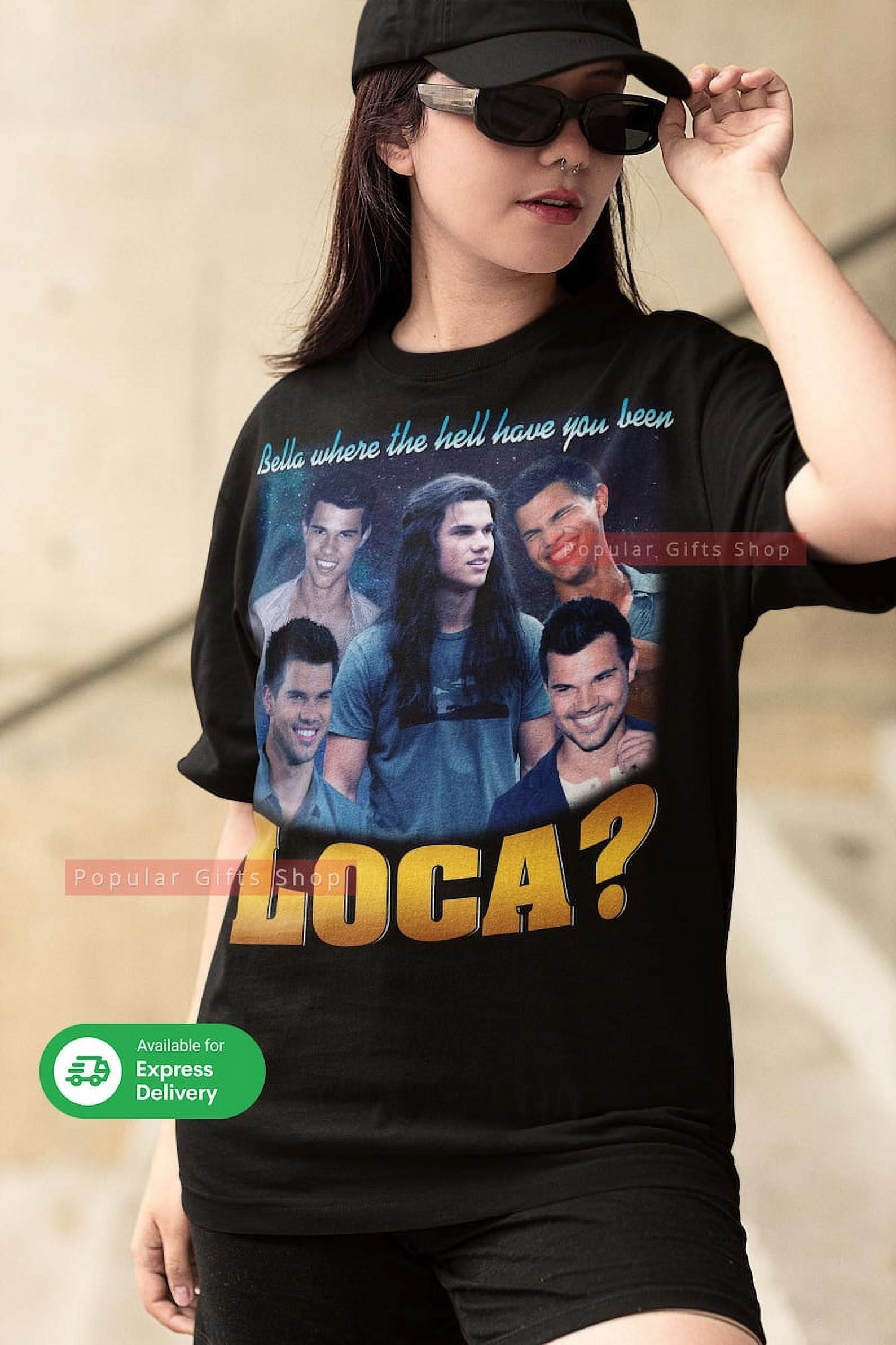 [BLACK] Bella where the hell have you been loca Vintage Unisex Shirt, Vintage Bella Loca TShirt