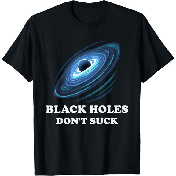 BLACK HOLES DON'T SUCK Gifts T-Shirt men and women can wear, black, white, gifts.