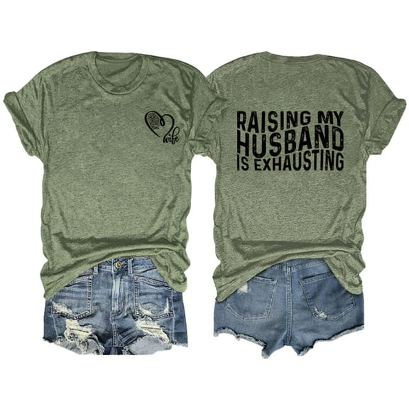 BLOCLOALO T Shirts for Women Graphic Tees for Women Raising My Husband Is Exhausting T Shirt Funny Wife Gift Shirt for Women Short Sleeve Shirts Womens Blouses Casual Summer Tops Army Green L