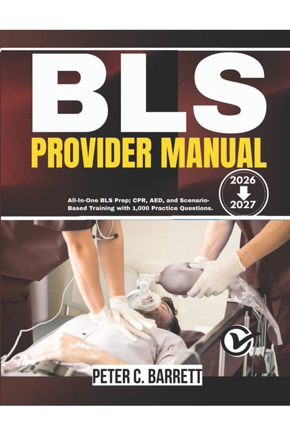 BLS Provider Manual 2026-2027: All-In-One BLS Prep; CPR, AED, and Scenario-Based Training with 1,000 Practice Questions, (Paperback)