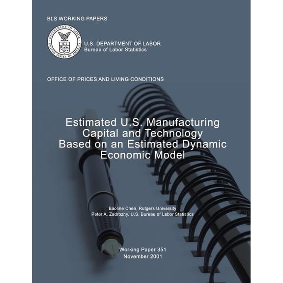 BLS Working Papers: Estimated U.S. Manufacturing Capital and Technology Based on an Estimated Dynamic Economic Model