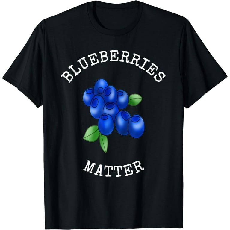 Blueberries Matter Fun Blueberry Lovers T-Shirt Blueberries Matter Fun Blueberry Lovers T-Shirt