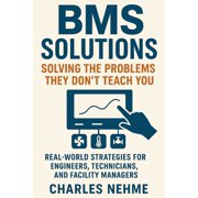 BMS Solutions Solving the Problems They Dont Teach You Real-World Strategies for Engineers, Technicians, and Facilit, Paperback