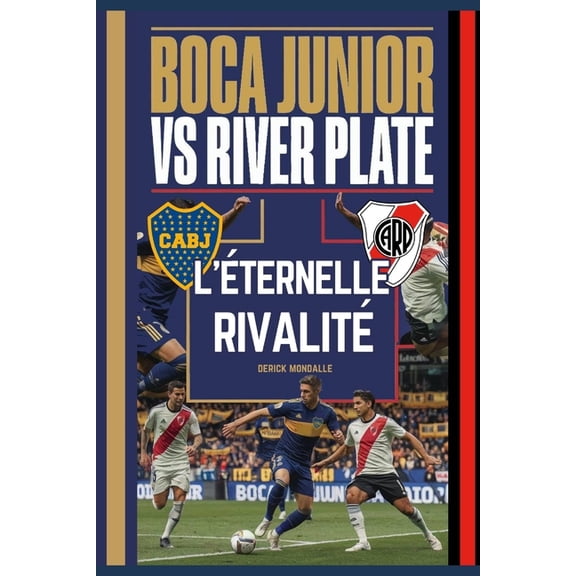 BOCA JUNIORS vs RIVER PLATE L'TERNELLE RIVALIT: Die Ewige Rivalitt, (Paperback)