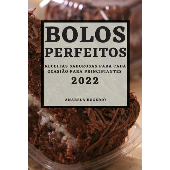 Bolos Perfeitos 2022: Receitas Saborosas Para Cada Ocasio Para Principiantes, (Paperback)