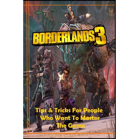 BORDERLANDS 3 Guide: Tips and Tricks For People Who Want To Master The Game (Paperback) by Lizzie Brix Michelsen