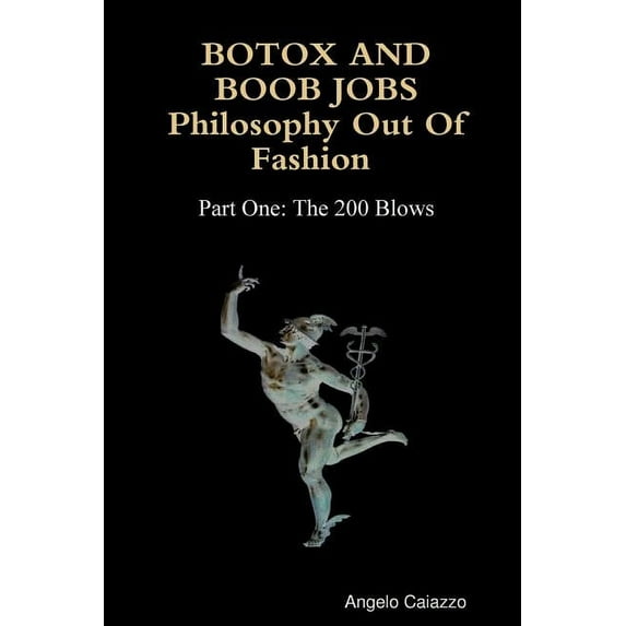 BOTOX AND BOOB JOBS Philosophy Out of Fashion Part One: The 200 Blows, (Paperback)