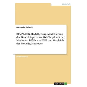 BPMN-/EPK-Modellierung. Modellierung der Geschftsprozesse WebShop1 mit den Methoden BPMN und EPK und Vergleich der Modelle/Methoden (Paperback)