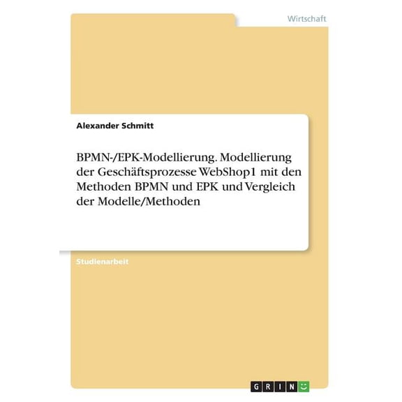 BPMN-/EPK-Modellierung. Modellierung der Geschftsprozesse WebShop1 mit den Methoden BPMN und EPK und Vergleich der Modelle/Methoden (Paperback)
