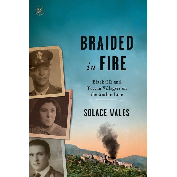 BRAIDED IN FIRE : Black GIs and Tuscan Villagers on the Gothic Line 1944 (Paperback)