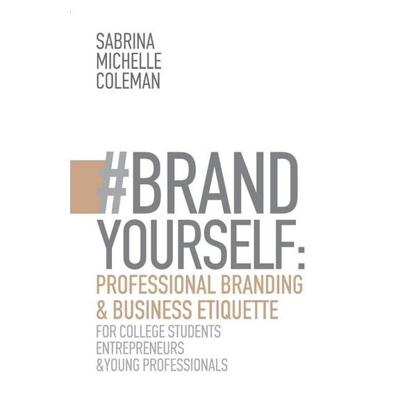 BRANDYourself: Professional Branding Business Etiquette for College Students, Entrepreneurs, and Young Professionals Paperback Sabrina Michelle Coleman