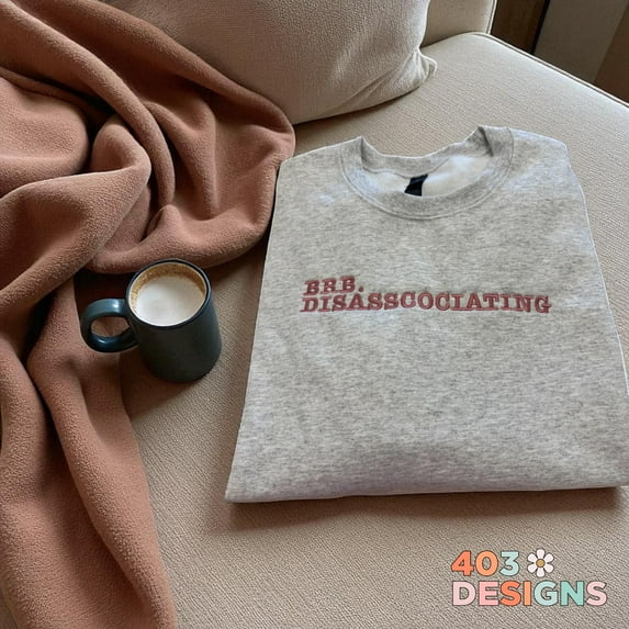 BRB Disassociating Sweatshirt – Embroidered Gildan Crewneck | Funny ...