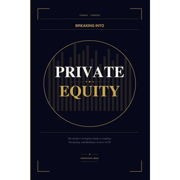 BREAKING INTO Private Equity: The Insider's Complete Guide to Landing, Navigating, and Building a Career in PE, (Paperback)