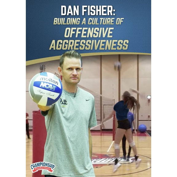 BUILDING A CULTURE OF OFFENSIVE AGGRESSIVENESS (DAN FISHER)