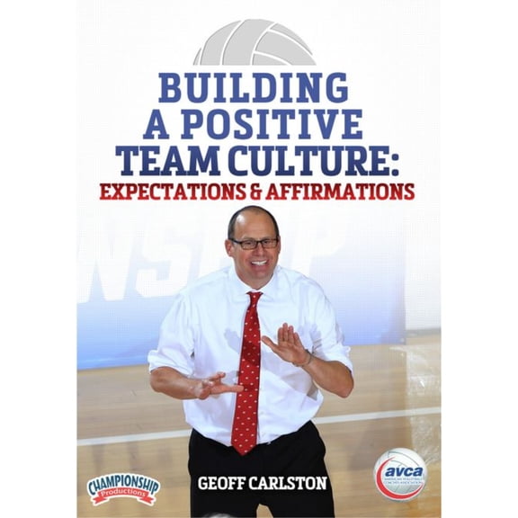 BUILDING A POSITIVE TEAM CULTURE: EXPECTATIONS & AFFIRMATIONS (AVCA, CARLSTON)