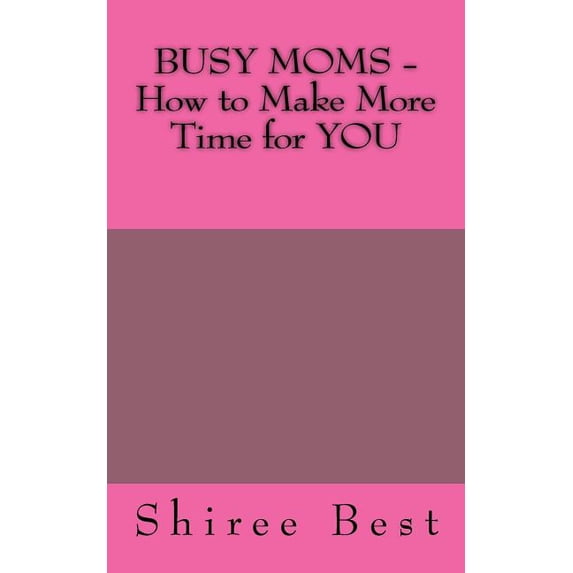 BUSY MOMS - How to Make More Time for YOU (Paperback)