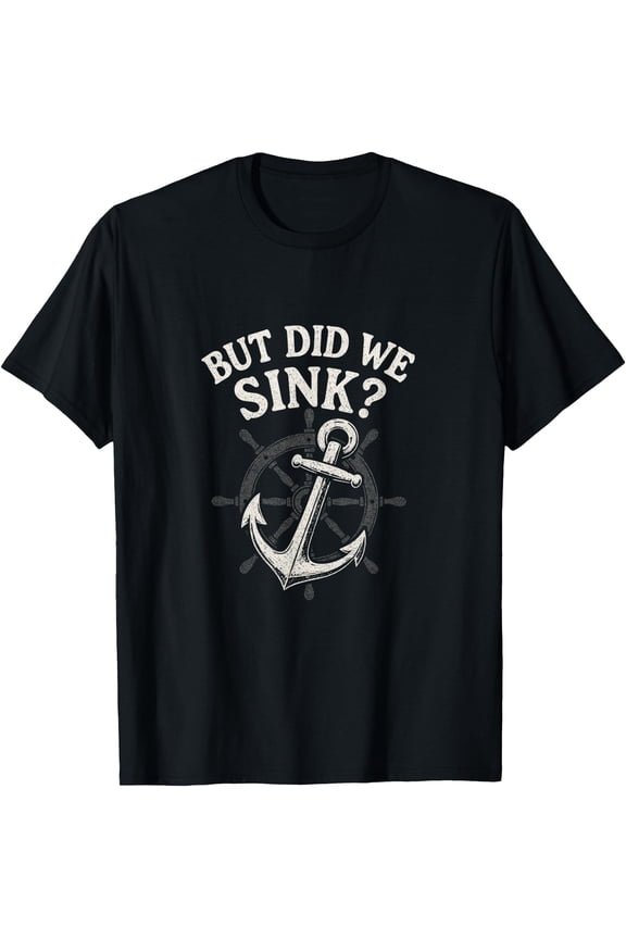 BUT DID WE Sink?, Sailboat Anchor Crew Sailing T-Shirt, Unisex T-Shirt