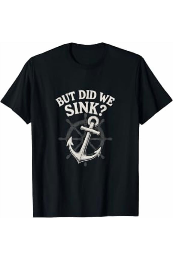 BUT DID WE Sink? - Sailboat Anchor Crew Sailing T-Shirt