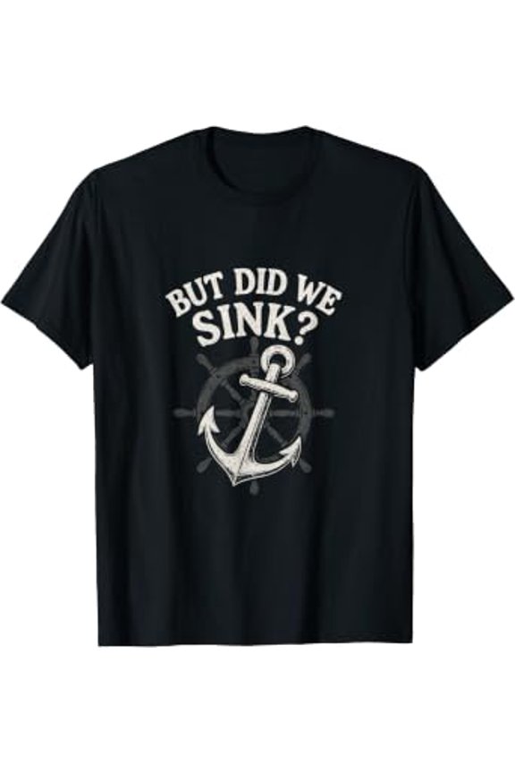 BUT DID WE Sink? - Sailboat Anchor Crew Sailing T-Shirt