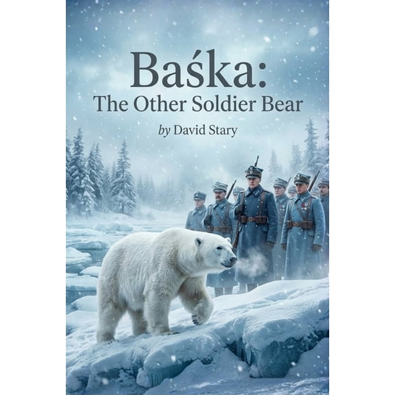 Baka - The Other Soldier Bear: The Incredible True Story of a Polar Bear in the Polish Army, (Paperback)