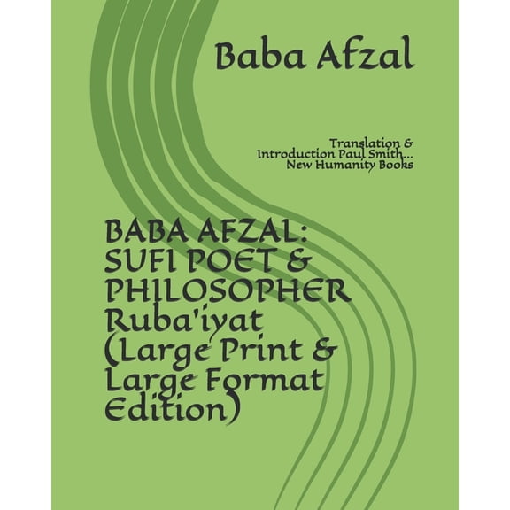 Baba Afzal: SUFI POET & PHILOSOPHER Ruba'iyat (Large Print & Large Format Edition): Translation & Introduction Paul Smith... New Humanity Books (Paperback)(Large Print)