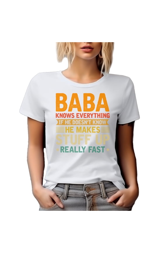 Baba Knows Everything, If He Doesn't Know, He Makes Stuff Up Really Fast, Father's Day, White T-Shirt, 3XL