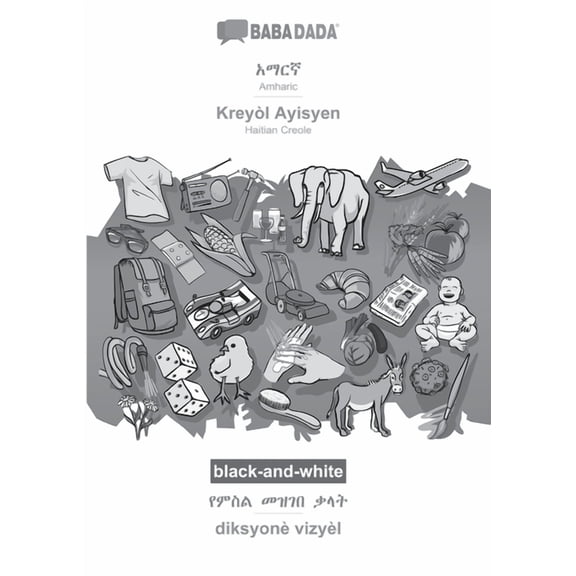 Babadada Black-And-White, Amharic (In Ge?Ez Script) - Kreyl Ayisyen, Visual Dictionary (In Ge?Ez Script) - Diksyon Vizyl: Amharic (In ... Creole, Visual Dictionary (Amharic Edition)