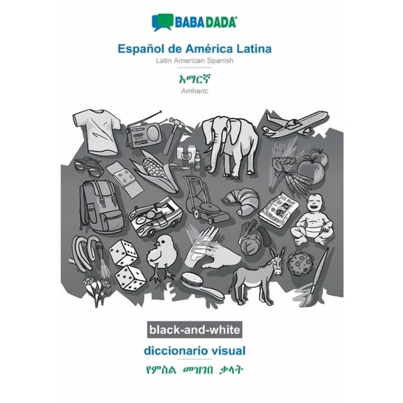 BABADADA black-and-white, Espaol de Amrica Latina - Amharic (in Geez script), diccionario visual - visual dictionary (in Geez script): Latin American Spanish - Amharic (in Geez scr