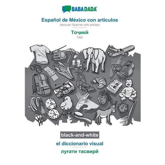 BABADADA black-and-white, Espaol de Mxico con articulos - Tajik (in cyrillic script), el diccionario visual - visual dictionary (in cyrillic script): Mexican Spanish with articles - Tajik (in cyrill