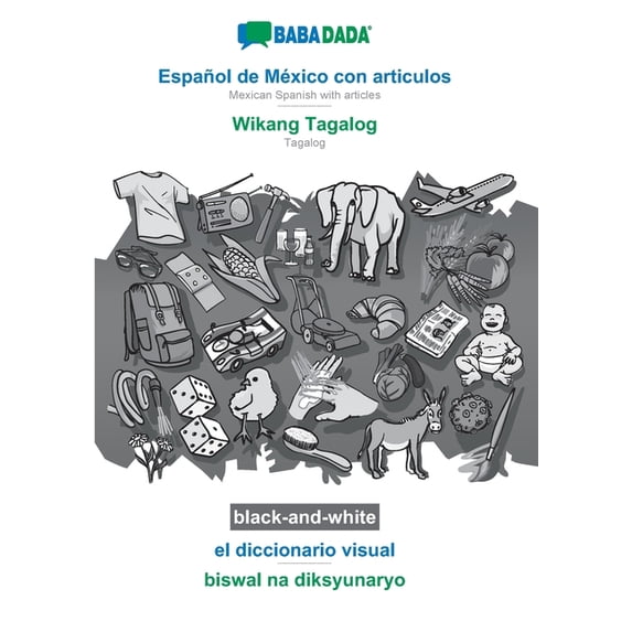 BABADADA black-and-white, Español de México con articulos - Wikang Tagalog, el diccionario visual - biswal na diksyunaryo: Mexican Spanish with articles - Tagalog, visual dictionary (Paperback)