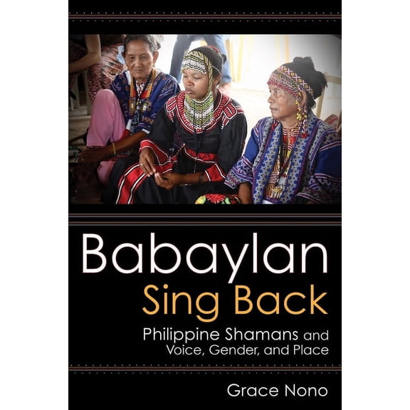 Babaylan Sing Back: Philippine Shamans and Voice, Gender, and Place, (Hardcover)